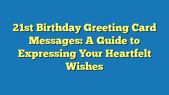 21st Birthday Greeting Card Messages: A Guide to Expressing Your Heartfelt Wishes