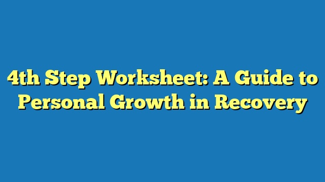 4th Step Worksheet: A Guide to Personal Growth in Recovery