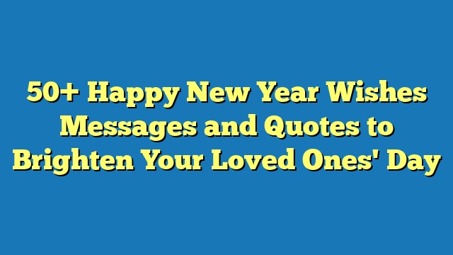 50+ Happy New Year Wishes Messages and Quotes to Brighten Your Loved Ones' Day