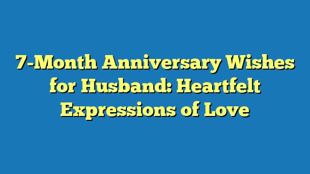 7-Month Anniversary Wishes for Husband: Heartfelt Expressions of Love