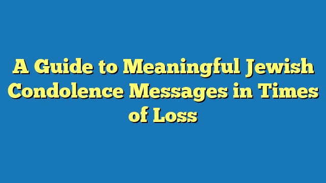 A Guide to Meaningful Jewish Condolence Messages in Times of Loss