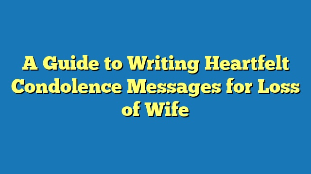 A Guide to Writing Heartfelt Condolence Messages for Loss of Wife