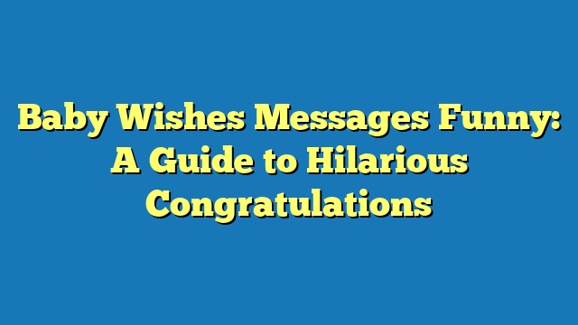 Baby Wishes Messages Funny: A Guide to Hilarious Congratulations