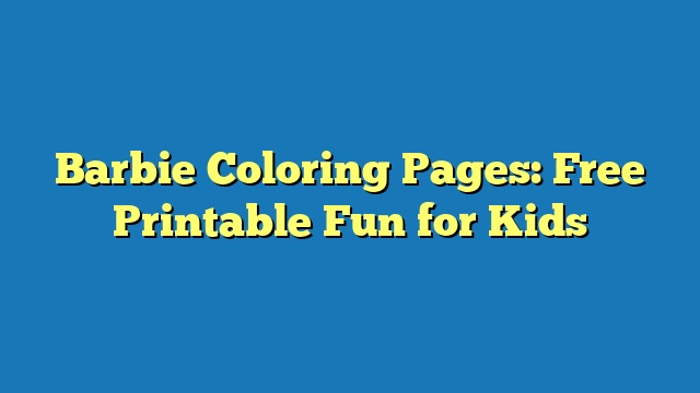 Barbie Coloring Pages: Free Printable Fun for Kids