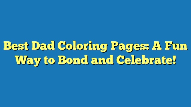 Best Dad Coloring Pages: A Fun Way to Bond and Celebrate!