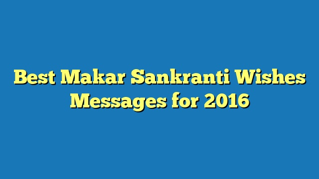 Best Makar Sankranti Wishes Messages for 2016