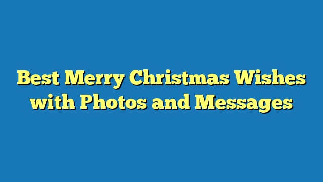 Best Merry Christmas Wishes with Photos and Messages