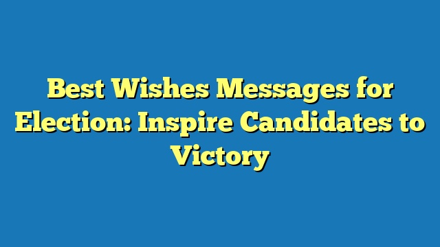 Best Wishes Messages for Election: Inspire Candidates to Victory