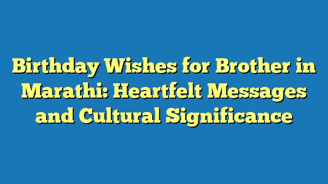 Birthday Wishes for Brother in Marathi: Heartfelt Messages and Cultural Significance