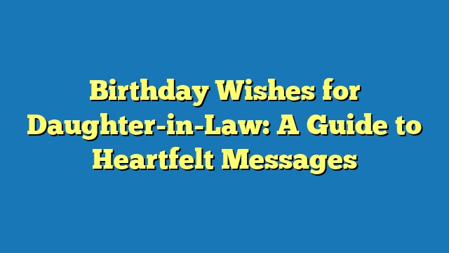 Birthday Wishes for Daughter-in-Law: A Guide to Heartfelt Messages