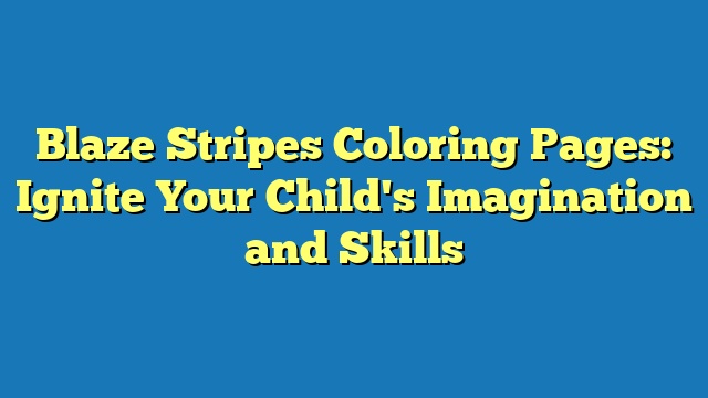 Blaze Stripes Coloring Pages: Ignite Your Child's Imagination and Skills