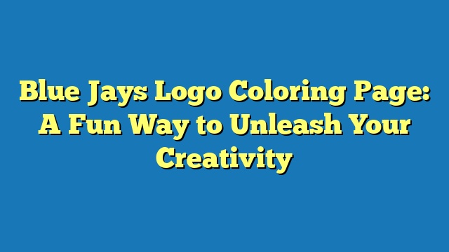 Blue Jays Logo Coloring Page: A Fun Way to Unleash Your Creativity