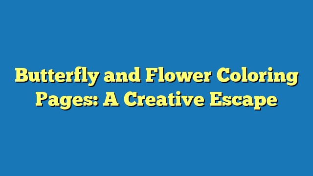 Butterfly and Flower Coloring Pages: A Creative Escape