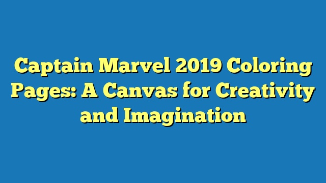 Captain Marvel 2019 Coloring Pages: A Canvas for Creativity and Imagination