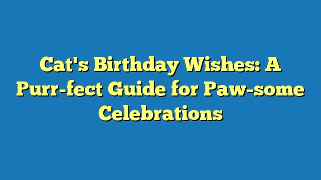 Cat's Birthday Wishes: A Purr-fect Guide for Paw-some Celebrations
