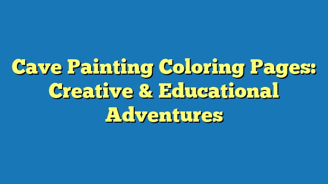 Cave Painting Coloring Pages: Creative & Educational Adventures