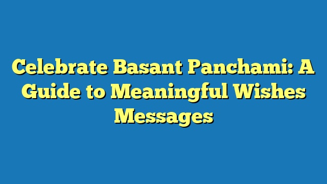 Celebrate Basant Panchami: A Guide to Meaningful Wishes Messages