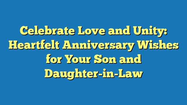 Celebrate Love and Unity: Heartfelt Anniversary Wishes for Your Son and Daughter-in-Law