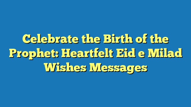 Celebrate the Birth of the Prophet: Heartfelt Eid e Milad Wishes Messages