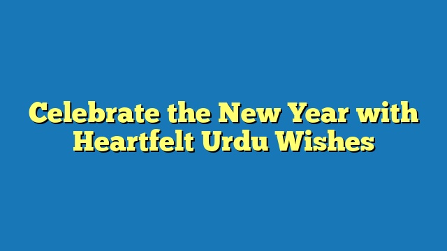 Celebrate the New Year with Heartfelt Urdu Wishes