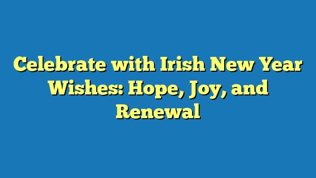 Celebrate with Irish New Year Wishes: Hope, Joy, and Renewal