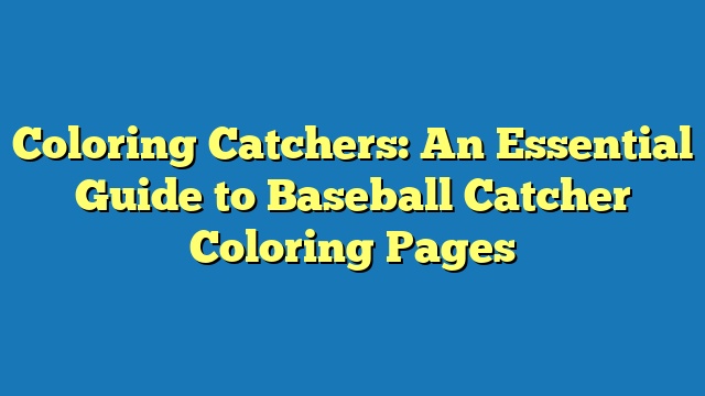 Coloring Catchers: An Essential Guide to Baseball Catcher Coloring Pages