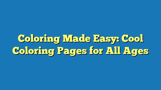 Coloring Made Easy: Cool Coloring Pages for All Ages