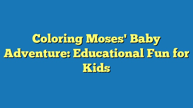 Coloring Moses' Baby Adventure: Educational Fun for Kids