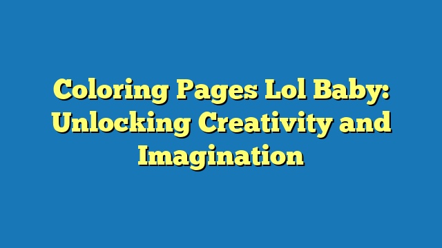 Coloring Pages Lol Baby: Unlocking Creativity and Imagination