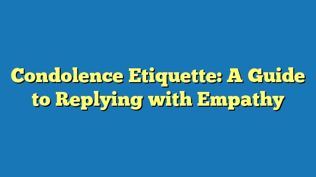 Condolence Etiquette: A Guide to Replying with Empathy
