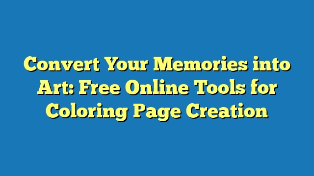 Convert Your Memories into Art: Free Online Tools for Coloring Page Creation