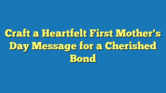 Craft a Heartfelt First Mother's Day Message for a Cherished Bond