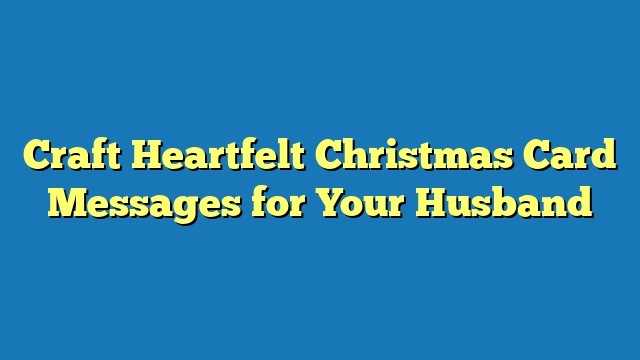 Craft Heartfelt Christmas Card Messages for Your Husband