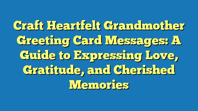 Craft Heartfelt Grandmother Greeting Card Messages: A Guide to Expressing Love, Gratitude, and Cherished Memories