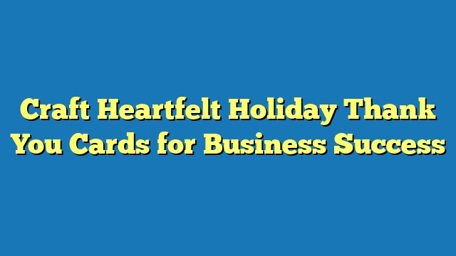 Craft Heartfelt Holiday Thank You Cards for Business Success