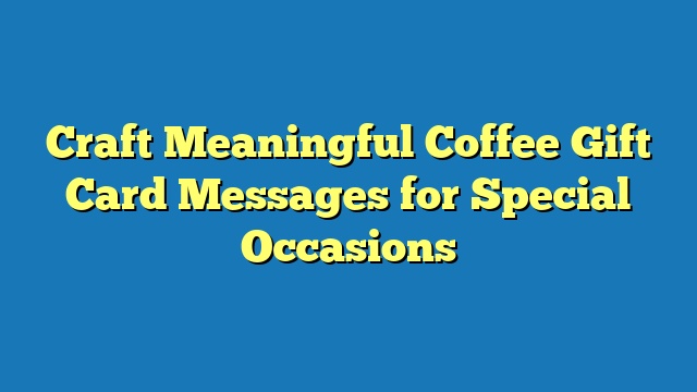 Craft Meaningful Coffee Gift Card Messages for Special Occasions