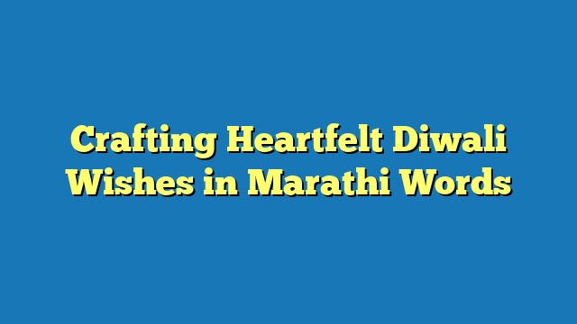 Crafting Heartfelt Diwali Wishes in Marathi Words