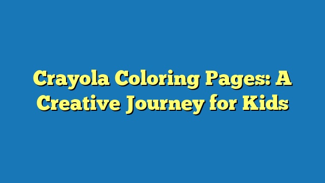 Crayola Coloring Pages: A Creative Journey for Kids