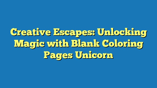Creative Escapes: Unlocking Magic with Blank Coloring Pages Unicorn