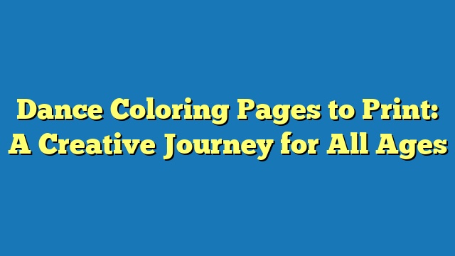 Dance Coloring Pages to Print: A Creative Journey for All Ages