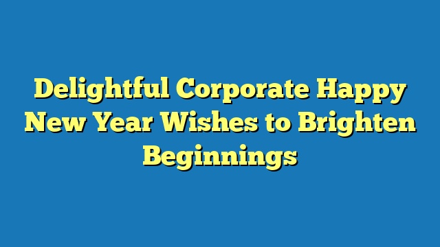 Delightful Corporate Happy New Year Wishes to Brighten Beginnings