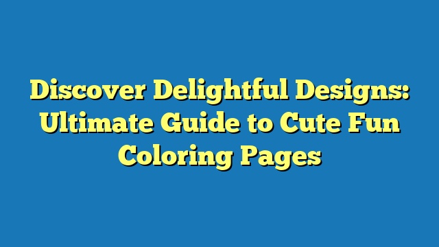 Discover Delightful Designs: Ultimate Guide to Cute Fun Coloring Pages
