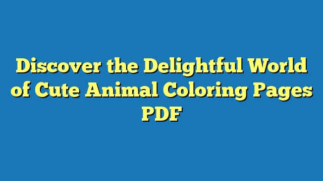 Discover the Delightful World of Cute Animal Coloring Pages PDF