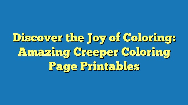 Discover the Joy of Coloring: Amazing Creeper Coloring Page Printables