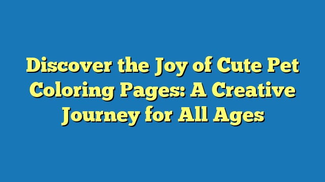 Discover the Joy of Cute Pet Coloring Pages: A Creative Journey for All Ages