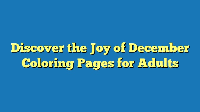 Discover the Joy of December Coloring Pages for Adults
