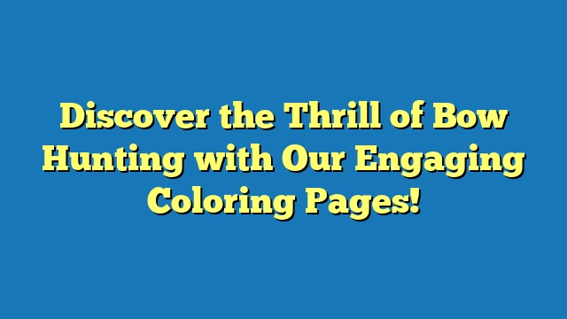 Discover the Thrill of Bow Hunting with Our Engaging Coloring Pages!
