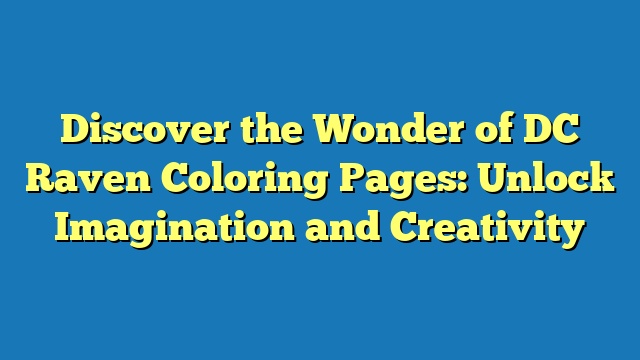 Discover the Wonder of DC Raven Coloring Pages: Unlock Imagination and Creativity