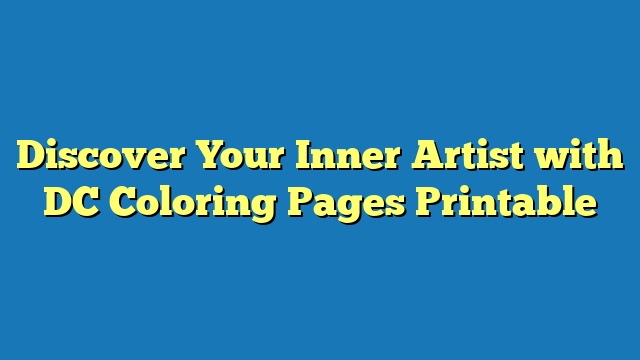 Discover Your Inner Artist with DC Coloring Pages Printable