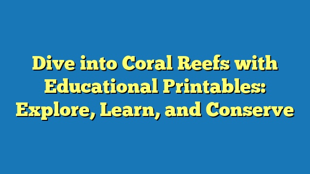 Dive into Coral Reefs with Educational Printables: Explore, Learn, and Conserve